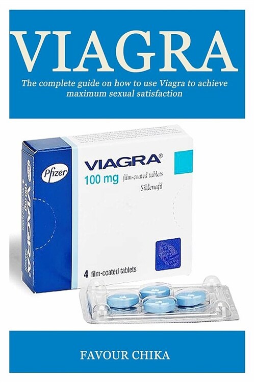 Viagra: The Complete Guide on How to Use Viagra to Achieve Maximum Sexual Satisfaction (Paperback)