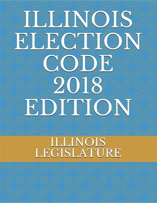 Illinois Election Code 2018 Edition (Paperback)