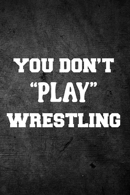 You Dont Play Wrestling: Blank Lined Journal (Paperback)