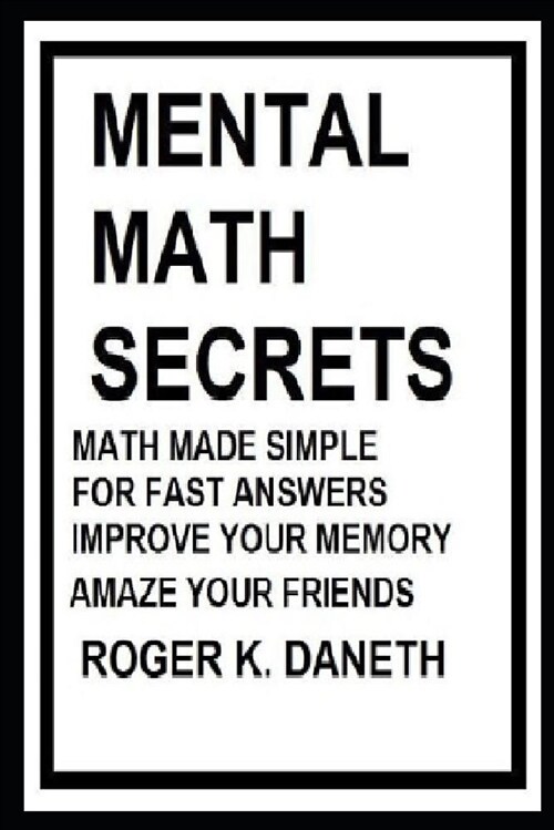 Mental Math Secrets, Math Made Simple for Fast Answers, Improve Your Memory (Paperback)