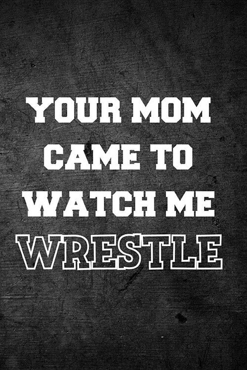 Your Mom Came to Watch Me Wrestle: Blank Lined Journal (Paperback)