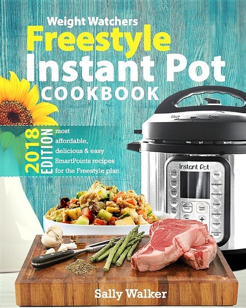 Weight Watchers Instant Pot 2018 Freestyle Cookbook: 130+ Affordable, Quick & Easy WW Smart Points Recipes for Fast & Healthy Weight Loss (Paperback)