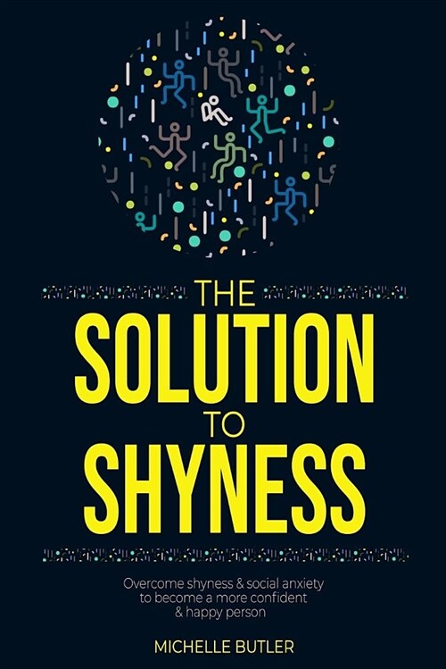 The Solution to Shyness: Overcome Shyness & Social Anxiety to Become a More Confident & Happy Person (Paperback)