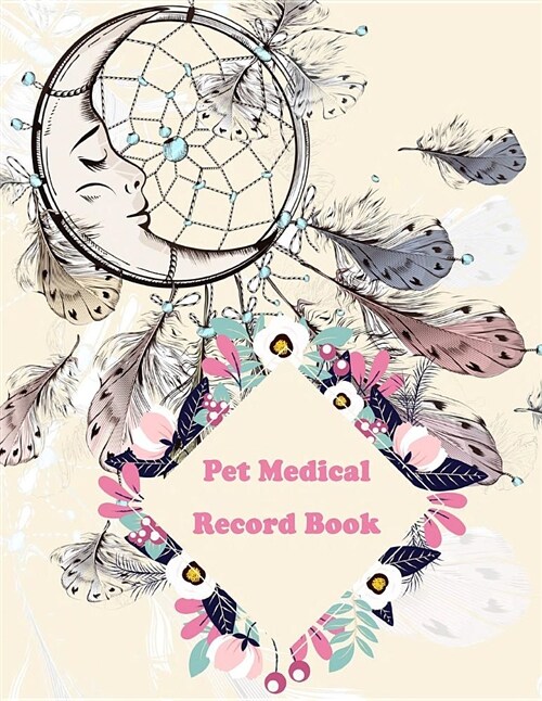 Pet Medical Record Book: Cute Dreamcatcher Record Your Pet Health, Daily Dogs Cats Care Journal 120 Pages Large Print 8.5 X 11 (Paperback)
