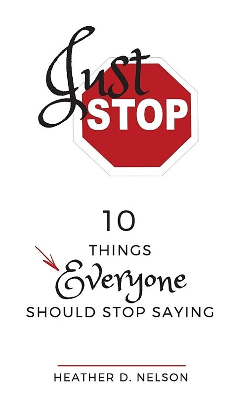 Just Stop: 10 Things Everyone Should Stop Saying (Paperback)