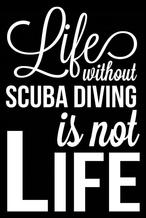 Life Without Scuba Diving Is Not Life: Scuba Diving Journal, Blank Lined Notebook for Scuba Divers (Paperback)