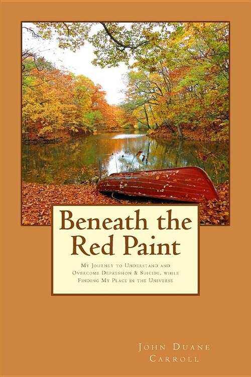 Beneath the Red Paint: My Journey to Understand and Overcome Depression & Suicide, While Finding My Place in the Universe (Paperback)