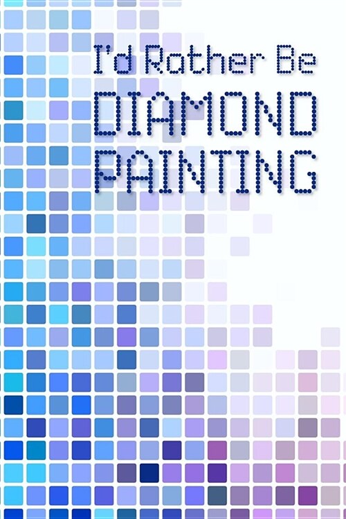 Id Rather Be Diamond Painting: Blank Journal, Notebook, Diary, 120 Pages, College Ruled, 6x9 Inches (Crystal, Pixel, Diamond Art Design) (Paperback)