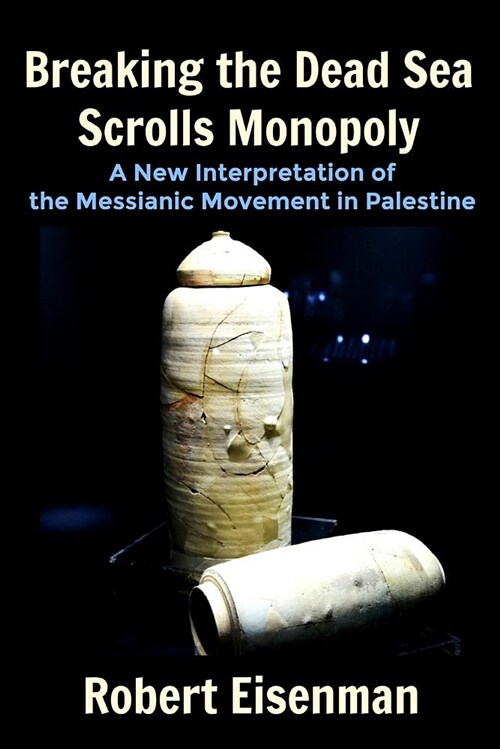 Breaking the Dead Sea Scrolls Monopoly: A New Interpretation of the Messianic Movement in Palestine (Paperback)