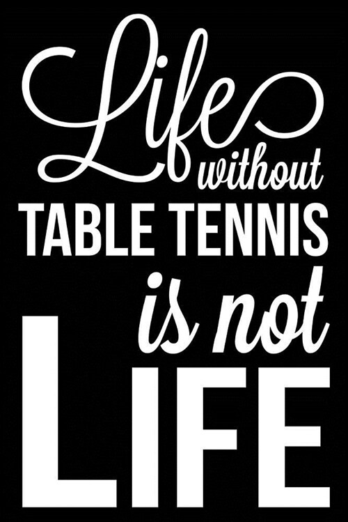 Life Without Table Tennis Is Not Life: Table Tennis Journal, Blank Lined Notebook for Ping Pong Players (Paperback)