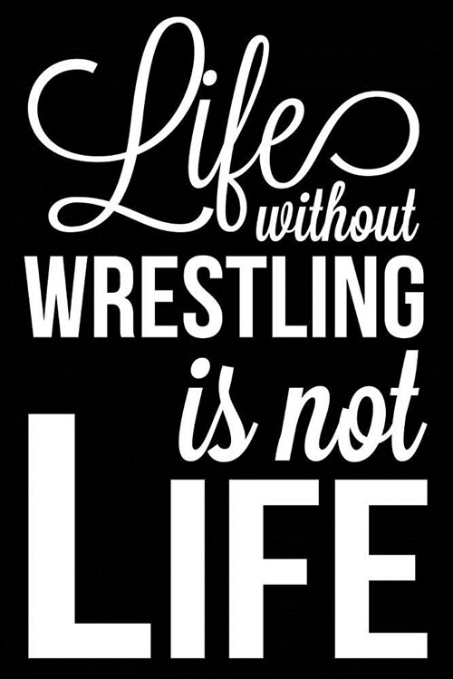 Life Without Wrestling Is Not Life: Wrestling Journal, Blank Lined Notebook for Wrestlers (Paperback)