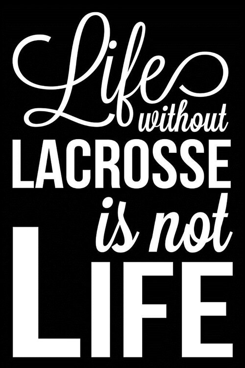 Life Without Lacrosse Is Not Life: Lacrosse Journal, Blank Lined Notebook for Kids and Teens (Paperback)