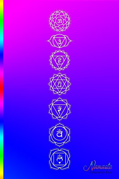 Namaste Composition Book: Namaste 7 Chakra Symbols on a Bright Rainbow Fade Background. the Glossy Cover Wraps Around This 100 Sheet - 200 Page, (Paperback)
