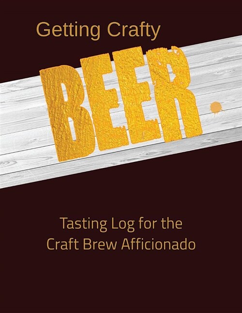 Getting Crafty. Beer.: Tasting Log for the Craft Brew Afficionado (Paperback)