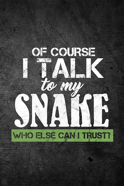 Of Course I Talk to My Snake Who Else Can I Trust?: Funny Reptile Journal for Pet Owners: Blank Lined Notebook for Herping to Write Notes & Writing (Paperback)