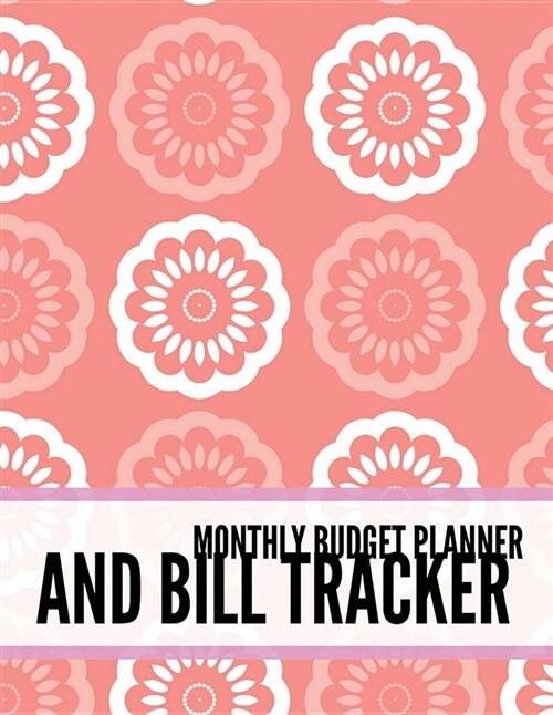 Monthly Budget Planner and Bill Tracker: Pink Design Budget Planner for Your Financial Life with Calendar 2018-2019 Beginners Guide to Personal Money (Paperback)