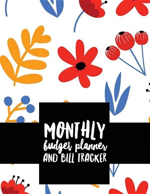 Monthly Budget Planner and Bill Tracker: Floral Design Weekly Expense Tracker Bill Organizer Notebook Step-By-Step Guide to Track Your Financial Healt (Paperback)