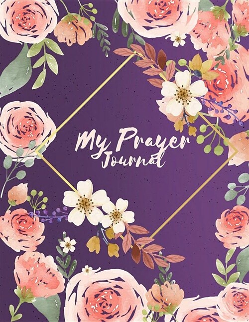 My Prayer Journal: Purple Rose - Prayer, Reflection, Gratitude - Bible Verse Quote Weekly Daily Monthly Planner - 120 Pages 8.5x11 (Paperback)