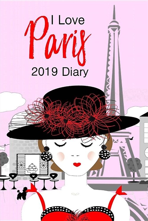 I Love Paris 2019 Diary: Cute Girly Parisian Fashion Eiffel Tower Illustration - One Page Per Week Diary - Planner with 20 Extra Pages for Note (Paperback)