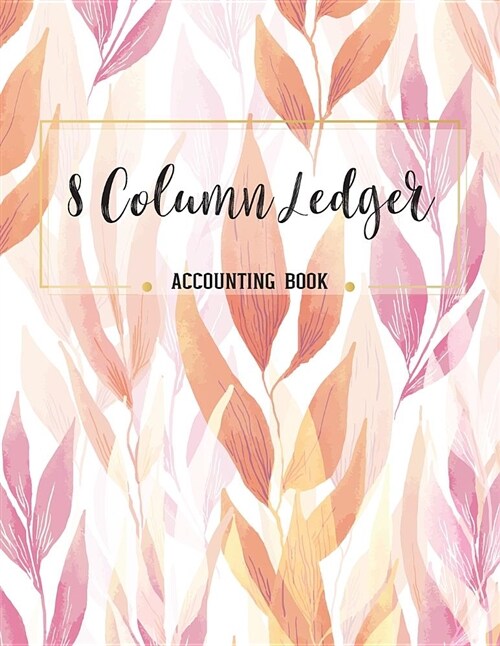 8 Column Accounting Book: Accounting Ledger Notebook for Small Business, Bookkeeping Ledger, Account Book, Accounting Journal Entry Book, 110 Pa (Paperback)