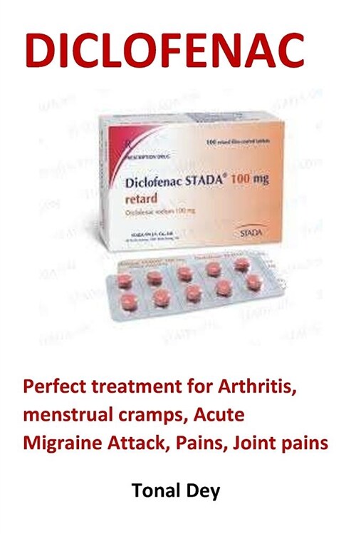 Diclofenac: Perfect Treatment for Arthritis, Menstrual Cramps, Acute Migraine Attack, Pains, Joint Pains (Paperback)