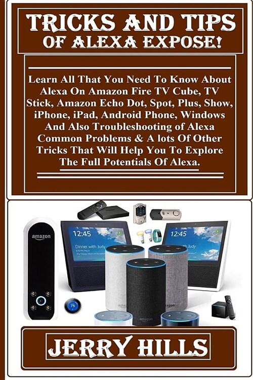 Trick and Tips of Alexa Expose!: Learn All That You Need to Know about Alexa on Amazon Fire TV Cube, TV Stick, Amazon Echo Dot, Spot, Plus, Show, Ipho (Paperback)