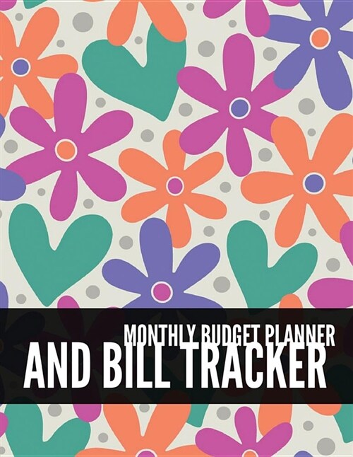 Monthly Budget Planner and Bill Tracker: Floral Design Weekly Expense Tracker Bill Organizer Notebook Step-By-Step Guide to Track Your Financial Healt (Paperback)