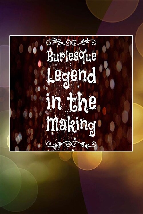 Burlesque Legend in the Making: 6x9 Journal, Blank Unlined Paper - 100 Pages, Dance Show Performer Personal Notebook for Planning, Notes, Ideas, Remin (Paperback)