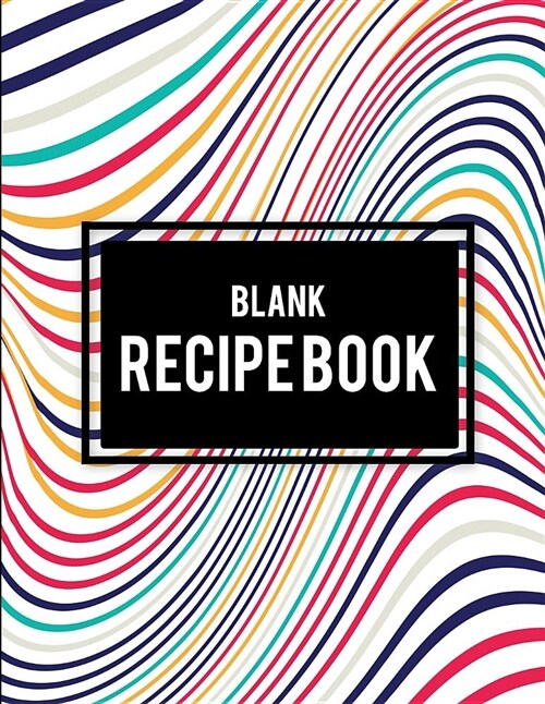 Blank Recipe Book: Art Design Book, 8.5 X 11 Blank Recipe Journal, Blank Cookbooks to Write In, Empty Fill in Cookbook, Gifts for Chefs (Paperback)