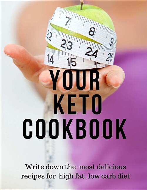 Your Keto Cookbook: Keto Diet Diary Paleo Journal-Track Your Most Delicious Recipes and Evaluate Your Diet Progress (Paperback)