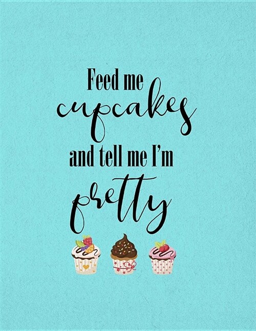 Feed Me Cupcakes And Tell Me Im Pretty: Dot Grid Notebook, Cupcake Theme Journal, Food Planner, Organizer, 8.5 x 11, 150 Dot Grid Pages (Paperback)