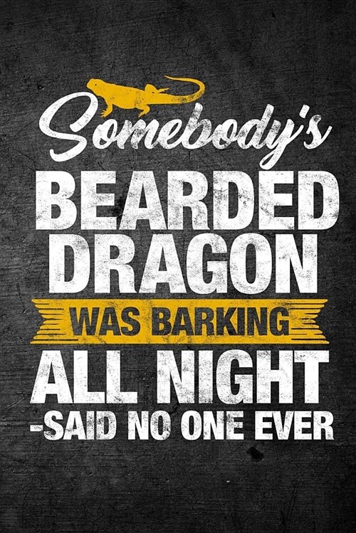 Somebodys Bearded Dragon Was Barking All Night Said No One Ever: Funny Reptile Journal for Pet Lizard Owners: Blank Lined Notebook for Herping to Wri (Paperback)
