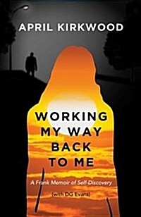 Working My Way Back to Me: A Frank Memoir of Self-Discovery (Paperback)