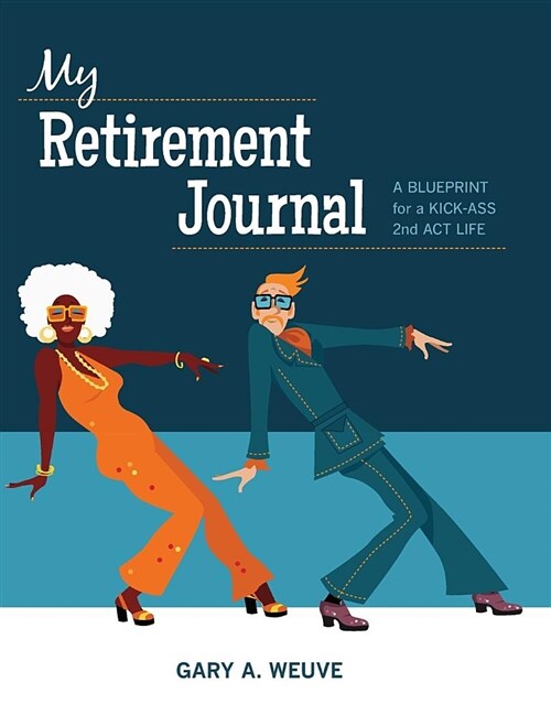 My Retirement Journal: A Blueprint for a Kick-Ass 2nd ACT Life (Hardcover)