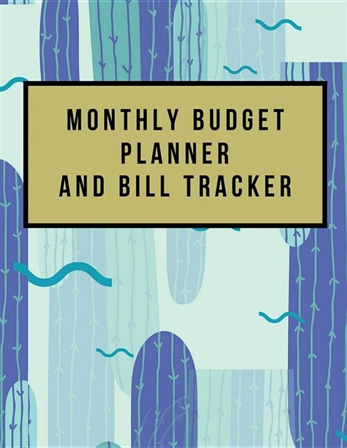 Monthly Budget Planner and Bill Tracker: Cactus Design Weekly Expense Tracker Bill Organizer Notebook Step-By-Step Guide to Track Your Financial Healt (Paperback)