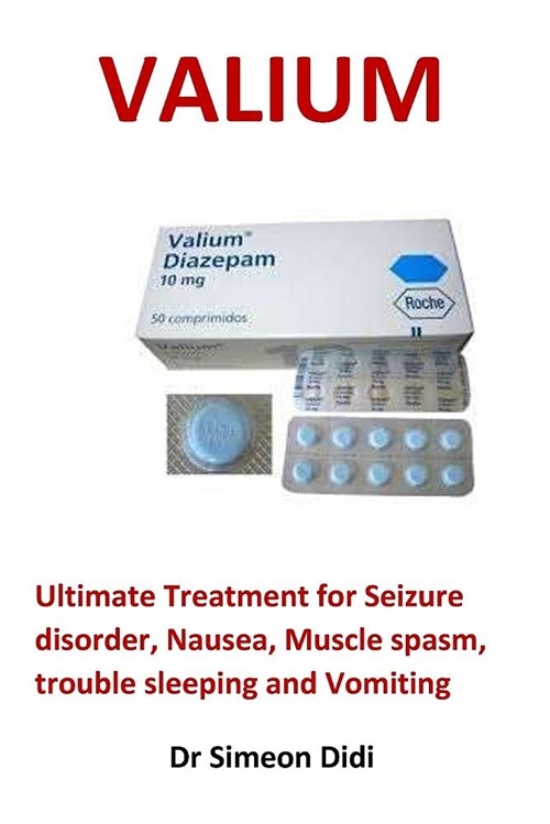 Valium: Ultimate Treatment for Seizure Disorder, Nausea, Muscle Spasm, Trouble Sleeping and Vomiting (Paperback)