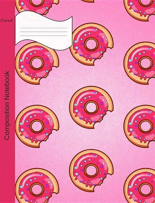 Donut Composition Notebook: Wide Ruled Journal for Girls, Boys and Teens, for Students and Teachers, for School and Work, Journaling and Writing (Paperback)