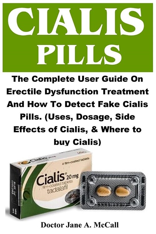 Cialis Pills: The Complete User Guide on Erectile Dysfunction Treatment and How to Detect Fake Cialis Pills. (Uses, Dosage, Side Eff (Paperback)