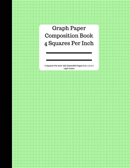 Graph Paper Composition Book 4 Square Per Inch/ 150 Sheets/ 8.5 X 11 In/ Light Green: Blank Graphing Paper Notebook / Large 8.5 X 11 / ... Bound Compo (Paperback)