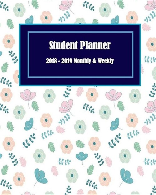 Student Planner 2018-2019 Weekly & Monthly: Daily, Weekly and Monthly Calendar Planner Academic Year August 2018 - July 2019 (Paperback)
