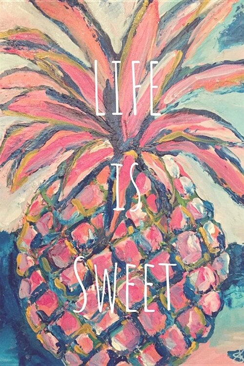 Life Is Sweet: 6x9, Blank Lined Notebook, 120 Pages-Dream Journal- Sketchbook For Girls- Diary- Composition Book- Abstract Pineappl (Paperback)