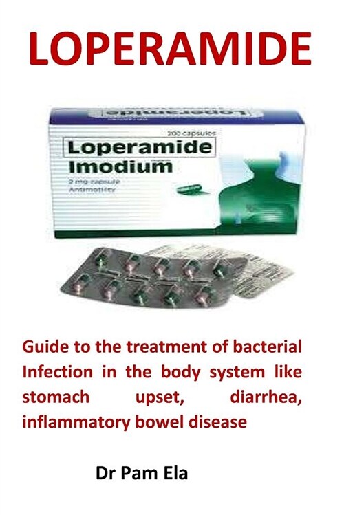 Loperamide: Guide to the Treatment of Bacterial Infection in the Body System Like Stomach Upset, Diarrhea, Inflammatory Bowel Dise (Paperback)