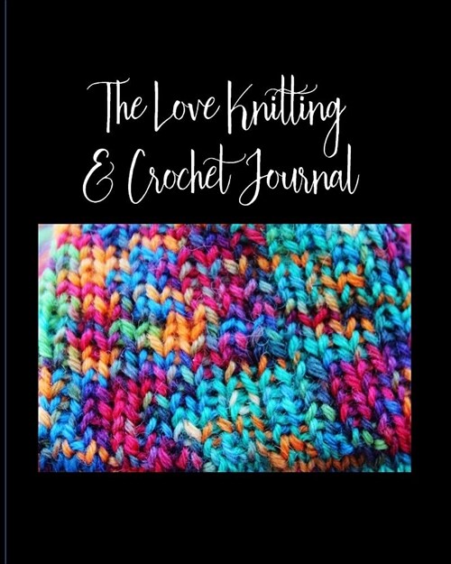 The Love Knitting & Crochet Journal 5: The Ultimate All-In-One Knitting and Crochet Journal, Project Planner and Notebook, Yarn and Needle Inventory, (Paperback)