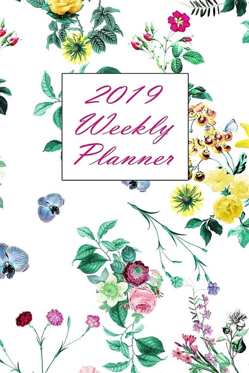 2019 Weekly Planner: Botanical Flowers 52 Page Simple Planner 6 x 9 (Paperback)