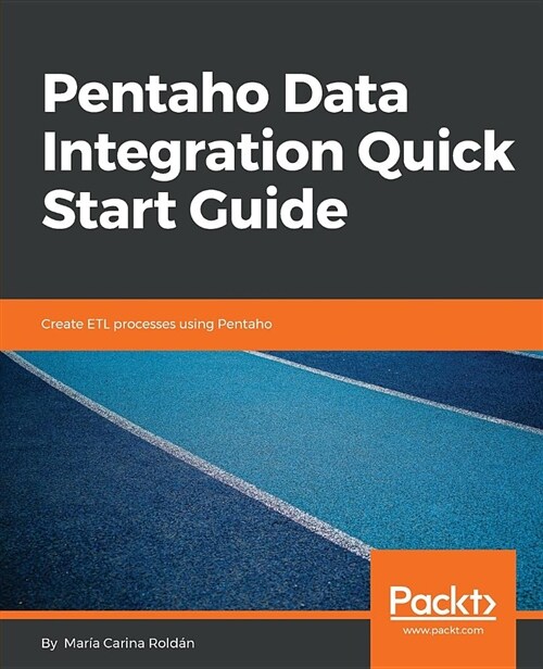 Pentaho Data Integration Quick Start Guide : Create ETL processes using Pentaho (Paperback)
