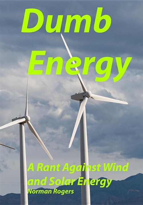 Dumb Energy: A Rant Against Wind and Solar Energy (Paperback)