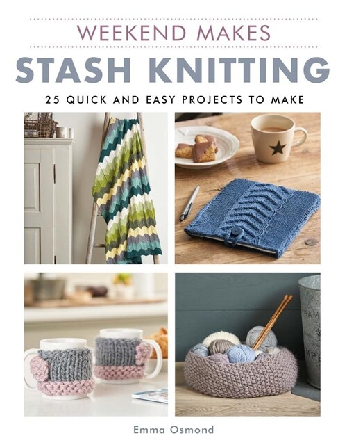 Weekend Makes: Stash Knitting : 25 Quick and Easy Projects to Make (Paperback)