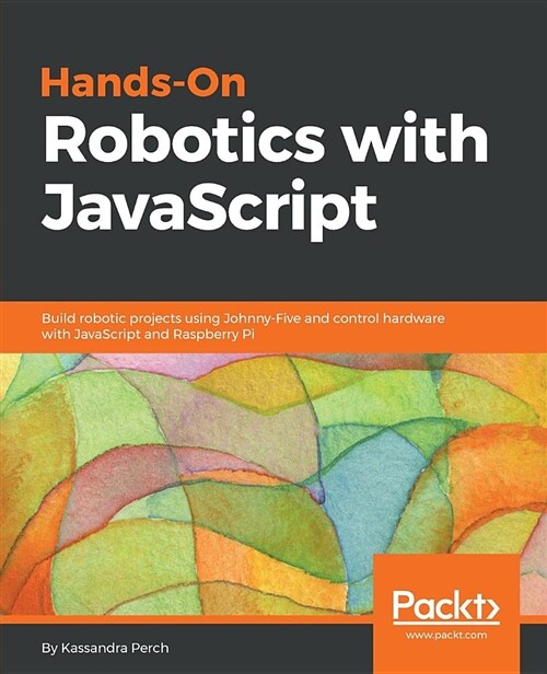 Hands-On Robotics with JavaScript : Build robotic projects using Johnny-Five and control hardware with JavaScript and Raspberry Pi (Paperback)