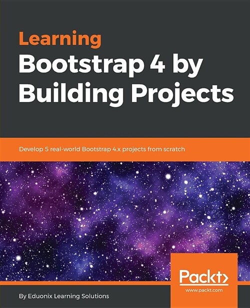 Learning Bootstrap 4 by Building Projects : Develop 5 real-world Bootstrap 4.x projects from scratch (Paperback)