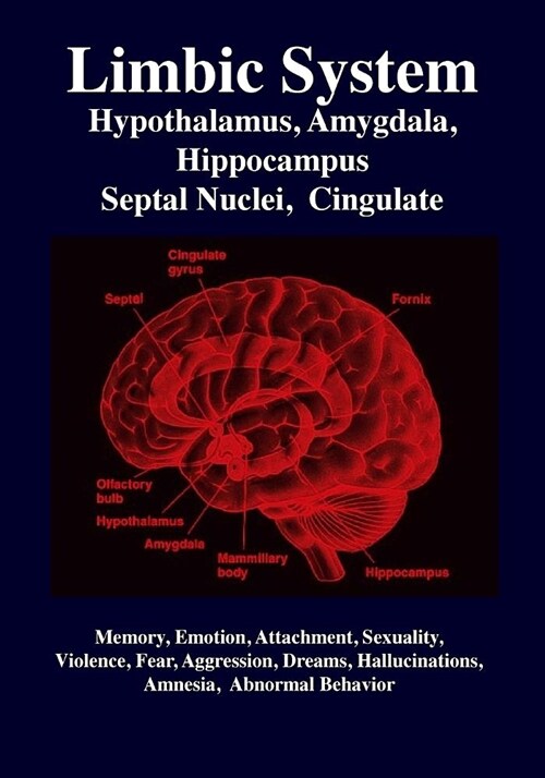 Limbic System: Amygdala, Hypothalamus, Septal Nuclei, Cingulate, Hippocampus: Emotion, Memory, Language, Development, Evolution, Love (Paperback)